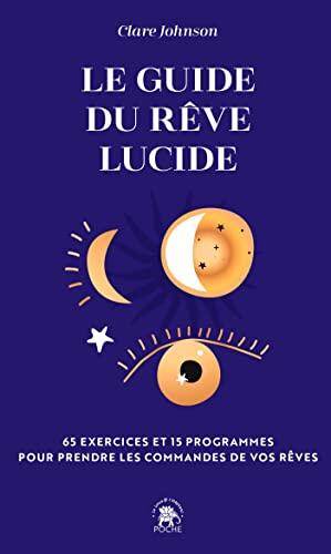 Le Guide du Rêve Lucide (65 Exercices et 15 Programmes pour Prendre les Commandes de Vos Rêves)