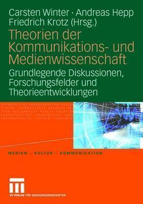 Theorien der Kommunikations- und Medienwissenschaft: Grundlegende Diskussionen, Forschungsfelder und Theorieentwicklungen (Medien • Kultur • Kommunikation)