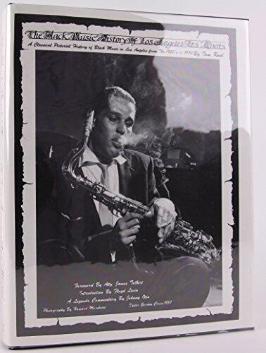 The Black Music History of Los Angeles: A Classical Pictorial History of Black Music in L.A. from 1920-1970