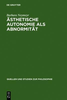 Asthetische Autonomie ALS Abnormitat: Kritische Analysen Zu Schopenhauers Asthetik Im Horizont Seiner Willensmetaphysik (Quellen Und Studien Zur Philosophie)