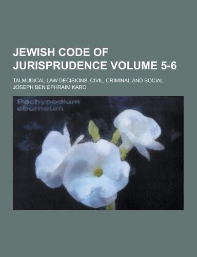Jewish Code of Jurisprudence; Talmudical Law Decisions, Civil, Criminal and Social Volume 5-6