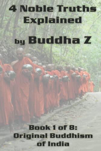 4 Noble Truths Explained: Book 1 of 8: Original Buddhism of India