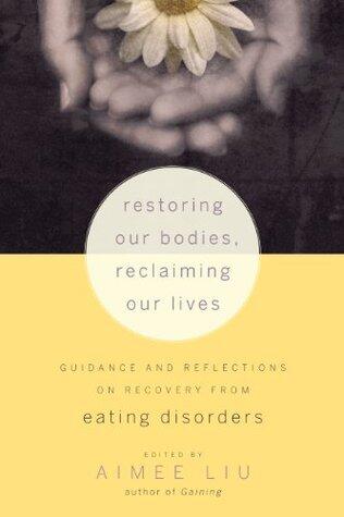 Restoring Our Bodies, Reclaiming Our Lives: Guidance and Reflections on Recovery from Eating Disorders
