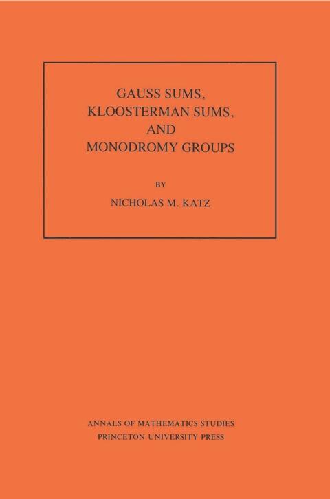 Gauss Sums, Kloosterman Sums, and Monodromy Groups (Volume 116)