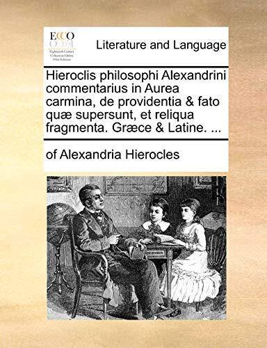 Hieroclis philosophi Alexandrini commentarius in Aurea carmina, de providentia & fato quæ supersunt, et reliqua fragmenta. Græce & Latine. ...