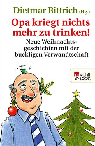 Opa Kriegt Nichts Mehr zu Trinken!: Neue Weihnachtsgeschichten Mit der Buckligen Verwandtschaft
