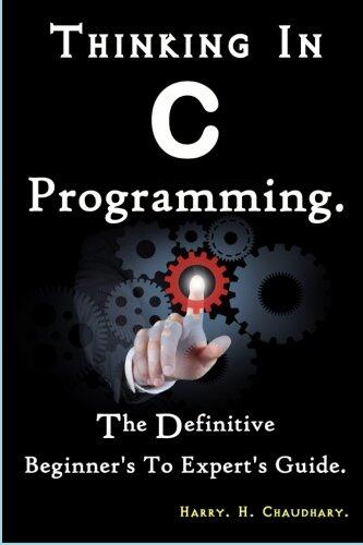 Thinking in C: The Definitive Beginner to Expert Guide
