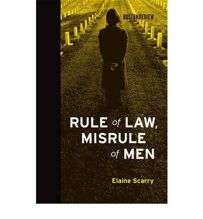 [(Rule of Law, Misrule of Men )] [Author: Elaine Scarry] [May-2010]