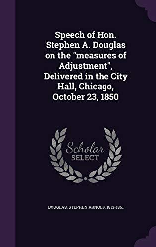 Speech of Hon. Stephen A. Douglas on the "measures of Adjustment", Delivered in the City Hall, Chicago, October 23, 1850
