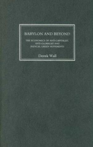 Babylon and Beyond: The Economics of Anti-Capitalist, Anti-Globalist and Radical Green Movements