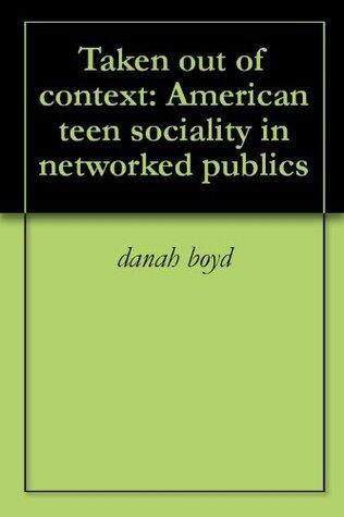 Taken out of context: American teen sociality in networked publics