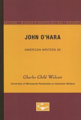 John O Hara - American Writers 80: University of Minnesota Pamphlets on American Writers
