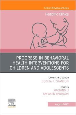 Progress in Behavioral Health Interventions for Children and Adolescents, An Issue of Pediatric Clinics of North America (Volume 69-4)