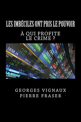 Les Imbeciles Ont Pris Le Pouvoir: A Qui Profite Le Crime ?