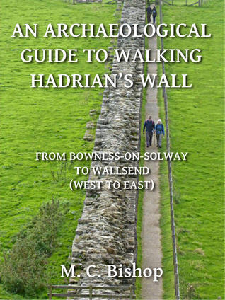 An Archaeological Guide to Walking Hadrian’s Wall from Bowness-on-Solway to Wallsend