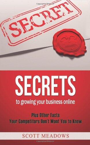 Secrets to Growing Your Business Online: Plus Other Facts Your Competitors Don't Want You to Know