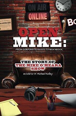 Open Mike: From Corporate Radio to New Media: The Story of The Mike O'Meara Show