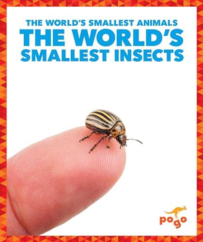 The World's Smallest Insects - The World's Smallest Animals Series, Nonfiction Reading & Developmental Learning for Grades 2-5 - Pogo Books Collection
