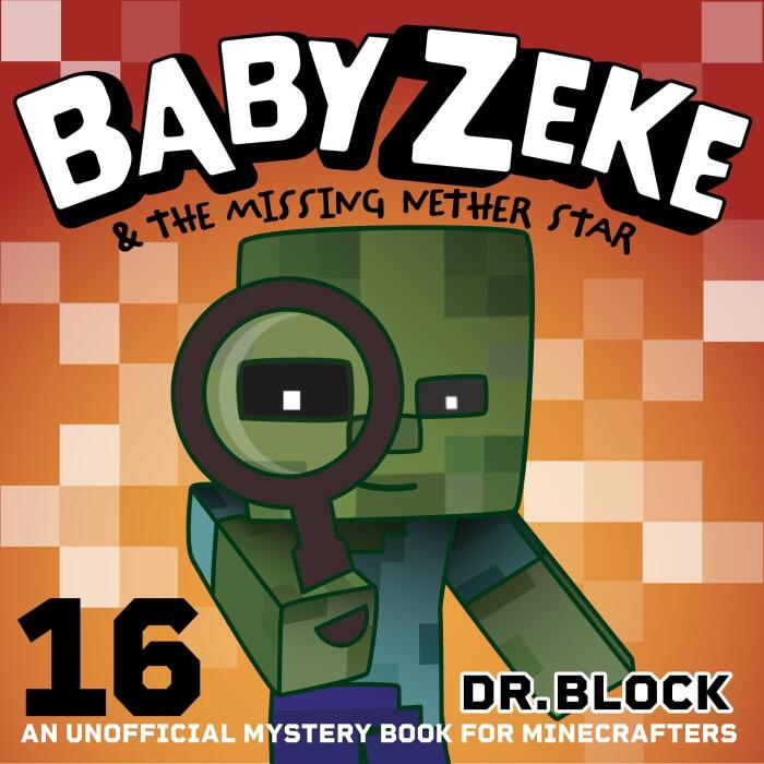Baby Zeke & The Missing Nether Star: An Unofficial Mystery Book for Minecrafters: Life and Times of Baby Zeke, Book 16