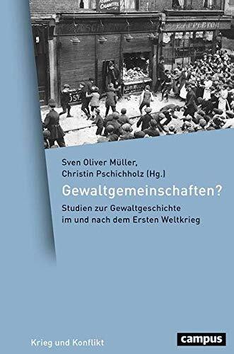 Gewaltgemeinschaften?: Studien zur Gewaltgeschichte im und nach dem Ersten Weltkrieg