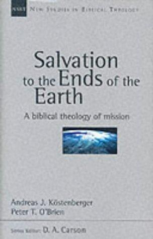 Salvation to the Ends of the Earth: A Biblical Theology of Mission (New Studies in Biblical Theology)