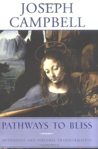 [Pathways to Bliss: Mythology and Personal Transformation (Collected Works of Joseph Campbell)] [Author: Campbell, J.] [December, 2004]