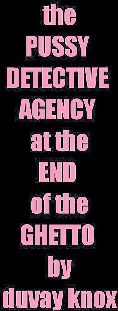 The PUSSY DETECTIVE AGENCY At The END of the GHETTO: Similar to Zane with a black erotica street literature style