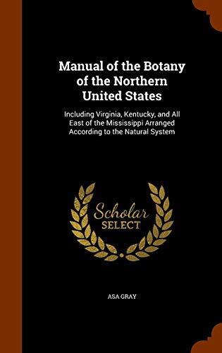 Manual of the Botany of the Northern United States: Including Virginia, Kentucky, and All East of the Mississippi Arranged According to the Natural System