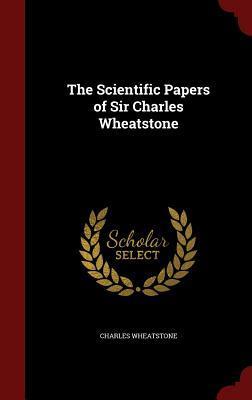 The Scientific Papers of Sir Charles Wheatstone