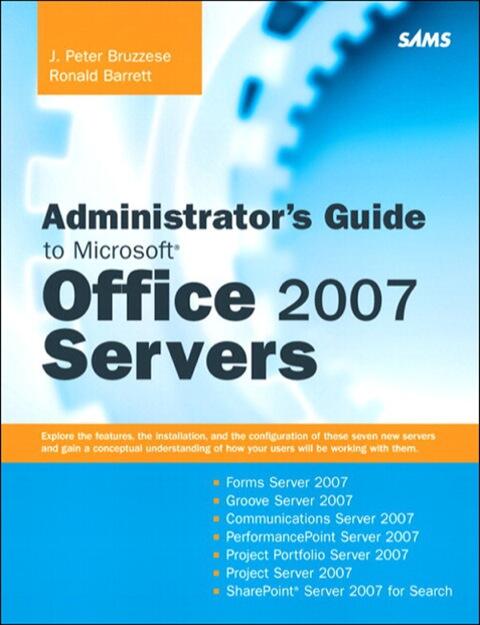 Administrator's Guide to Microsoft Office 2007 Servers (Forms Server 2007, Groove Server 2007, Live Communications Server 2007, PerformancePoint Server 2007, Project Server 2007, SharePoint Server 2007 for Search)