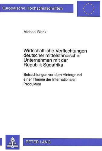 Wirtschaftliche Verflechtungen deutscher mittelständischer Unternehmen mit der Republik Südafrika: Betrachtungen vor dem Hintergrund einer Theorie der ... Universitaires Européennes)