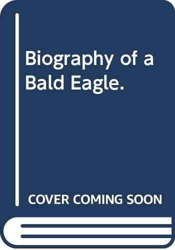 Biography of a Bald Eagle.