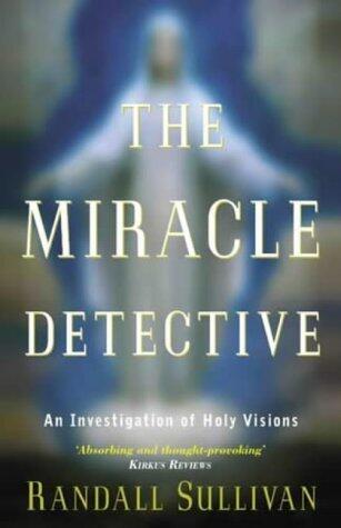 The Miracle Detective : An Investigation of Holy Visions