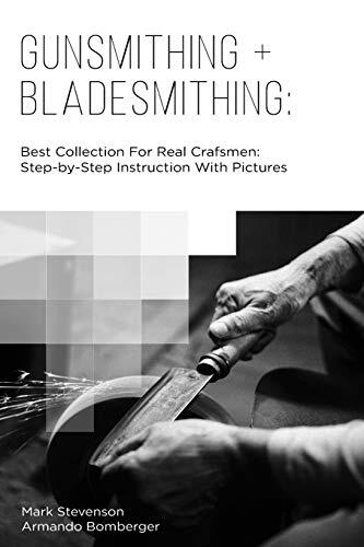 Gunsmithing + Bladesmithing: Best Collection For Real Crafsmen: Step-by-Step Instruction With Pictures