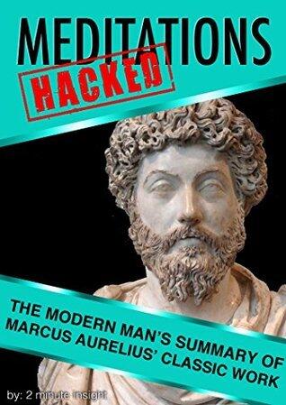 Meditations Hacked: The Modern Man's Guide to Marcus Aurelius's Classic Work