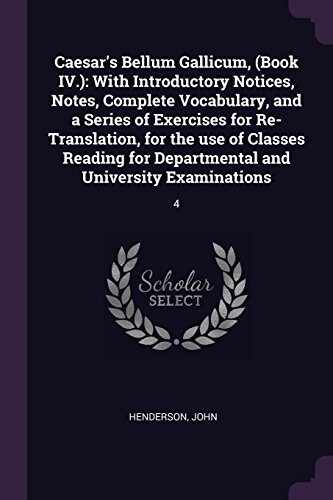 Caesar's Bellum Gallicum, (Book IV.): With Introductory Notices, Notes, Complete Vocabulary, and a Series of Exercises for Re-Translation, for the use ... Departmental and University Examinations: 4