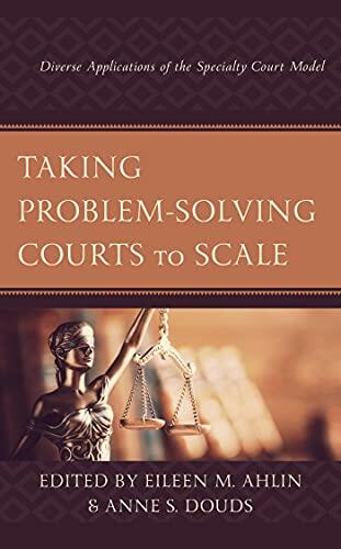 Taking Problem-Solving Courts to Scale: Diverse Applications of the Specialty Court Model