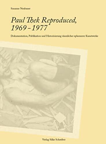 Paul Thek Reproduced, 1969-1977: Dokumentation, Publikation Und Historisierung Räumlicher Ephemerer Kunstwerke