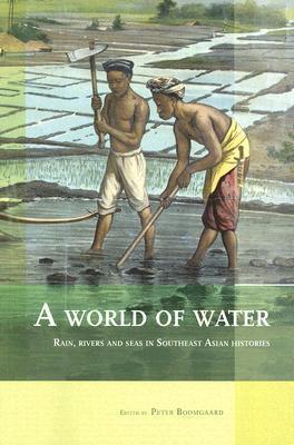 A World of Water: Rain, Rivers and Seas in Southeast Asian Histories