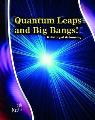 Quantum Leaps and Big Bangs: A History of Astronomy