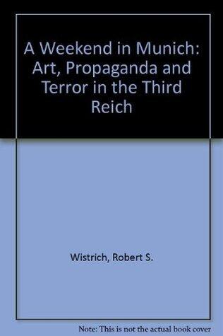 Weekend in Munich: Art, Propaganda and Terror in the Third Reich