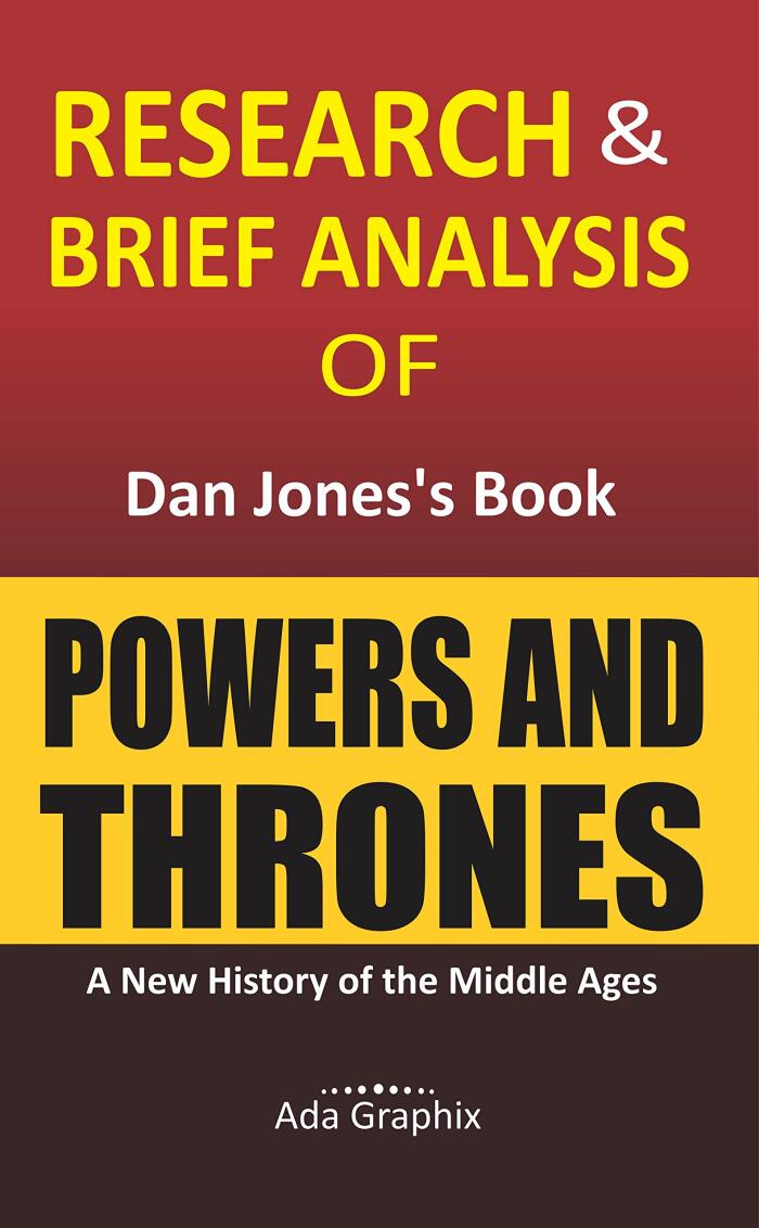 Research & Brief Analysis of Dan Jones's Book, POWERS AND THRONES: A New History of the Middle Ages.