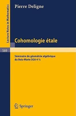 Cohomologie Etale: Seminaire de Geometrie Algebrique du Bois-Marie SGA 4 1/2 (Lecture Notes in Mathematics 569)