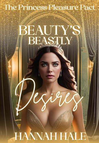 Beauty's Beastly Desires - The Princess Pleasure Pact: A Spicy High Heat Fairy Tale Retelling