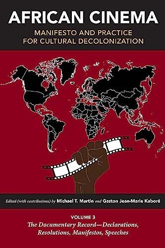 African Cinema: Manifesto And Practice For Cultural Decolonization (Volume 3: The Documentary Record-Declarations, Resolutions, Manifestos, Speeches)