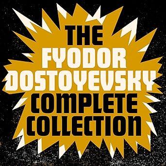 The Fyodor Dostoyevsky Complete Collection: The Brothers Karamazov; Crime and Punishment; The Idiot; Notes from the Underground; The Demons; Novellas; Complete Short Stories; Essays; and Letters