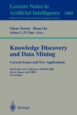 Knowledge Discovery and Data Mining, Current Issues and New Applications: 4th Pacific-Asia Conference, Pakdd 2000 Kyoto, Japan, April 18-20, 2000 Proceedings. Lecture Notes in Artificial Intelligence, Volume 1805, Subseries of Lecture Notes in Computer...