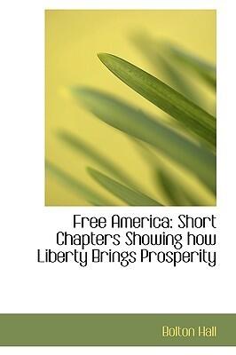 Free America: Short Chapters Showing how Liberty Brings Prosperity