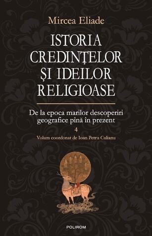 Istoria credințelor și ideilor religioase. Vol. IV: De la epoca marilor descoperiri geografice pînă în prezent