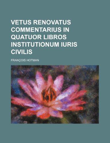 Vetus renovatus commentarius in quatuor libros Institutionum iuris civilis